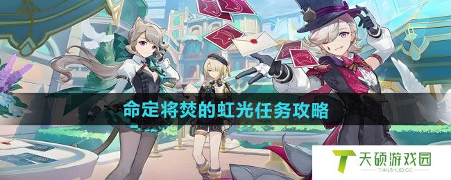 《原神》5.1命定将焚的虹光任务攻略