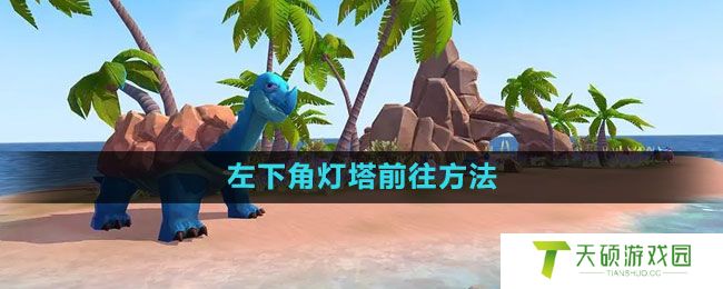 《创造与魔法》左下角灯塔前往方法