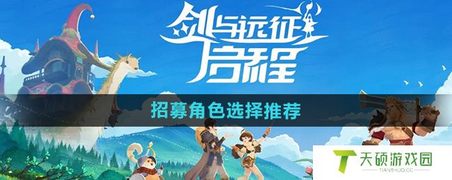 《剑与远征启程》招募角色选择推荐