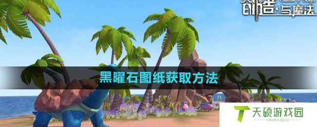 《创造与魔法》黑曜石图纸获取方法