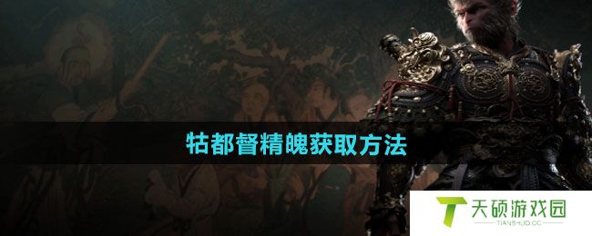 《黑神话悟空》牯都督精魄获取方法